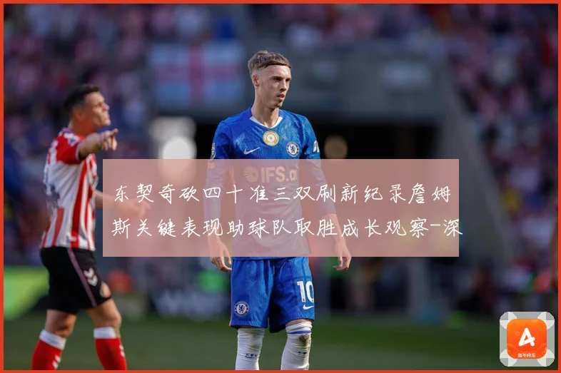 东契奇砍四十准三双刷新纪录詹姆斯关键表现助球队取胜成长观察-深度解析
